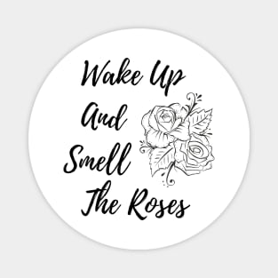 Wake Up And Smell The Roses Magnet